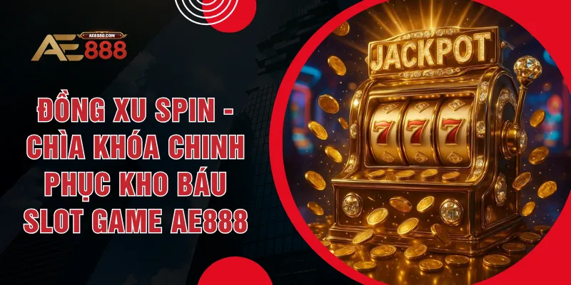 Đồng Xu Spin - Chìa Khóa Chinh Phục Kho Báu Slot Game AE888