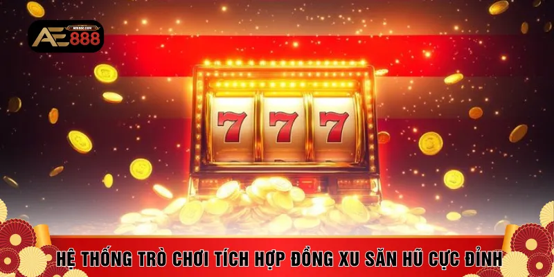 Hệ thống trò chơi tích hợp đồng xu săn hũ cực đỉnh