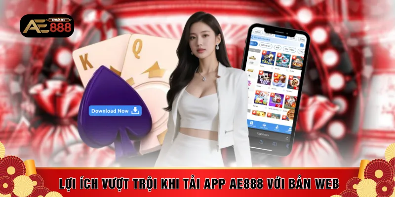 Lợi ích vượt trội khi tải app AE888 so với bản web