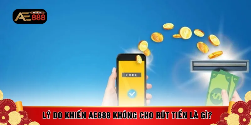 Lý do khiến AE888 không cho rút tiền là gì?