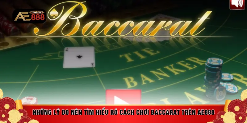 Những lý do nên tìm hiểu rõ cách chơi Baccarat trên AE888