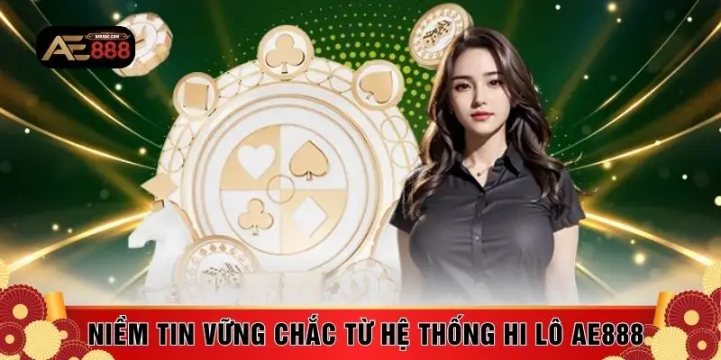 Niềm tin vững chắc từ hệ thống Hi Lô AE888