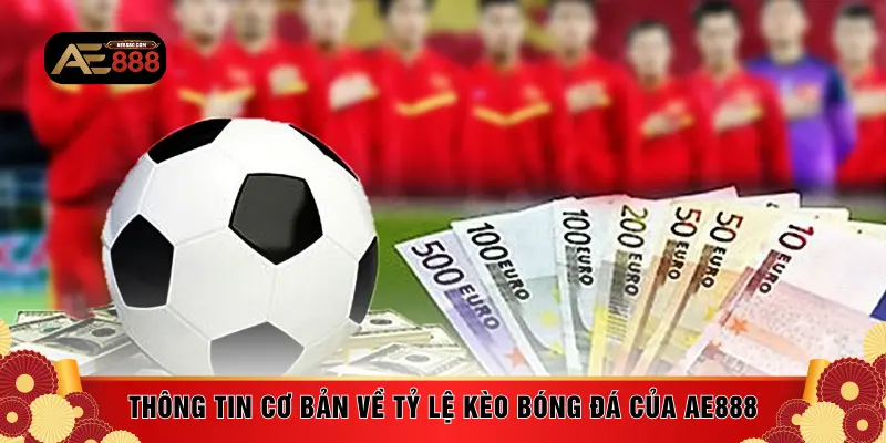 Thông tin cơ bản về tỷ lệ kèo bóng đá của AE888