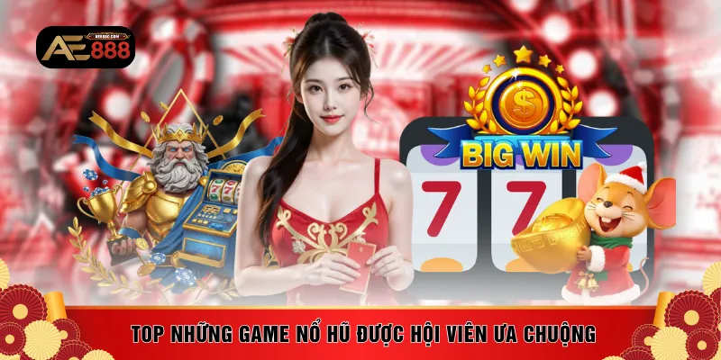 Top những game nổ hũ được hội viên ưa chuộng