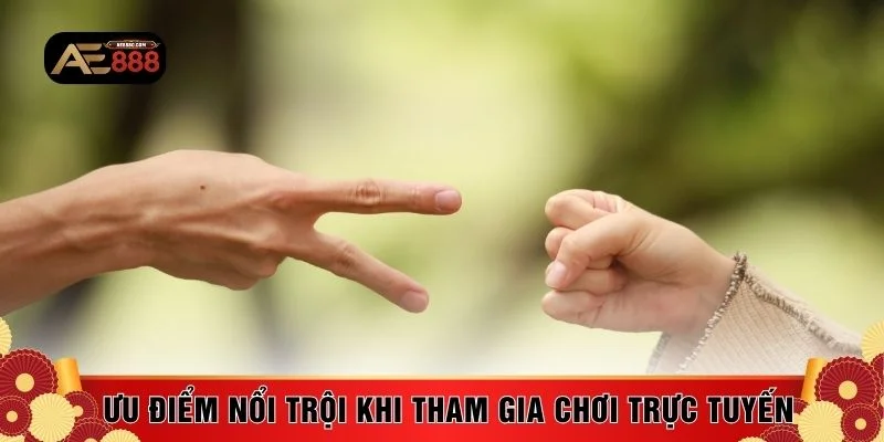 Ưu điểm nổi trội khi tham gia chơi trực tuyến